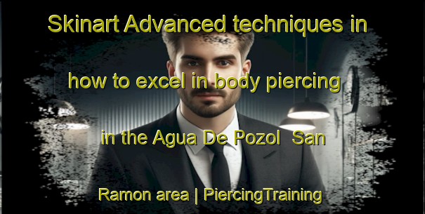 Skinart Advanced techniques in how to excel in body piercing in the Agua De Pozol  San Ramon area | PiercingTraining | PiercingClasses | SkinartTraining-Mexico